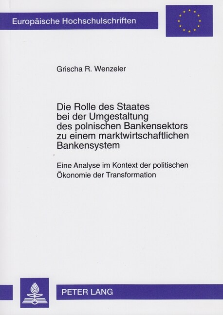 Die Rolle Des Staates Bei Der Umgestaltung Des Polnischen Bankensektors Zu Einem Marktwirtschaftlichen Bankensystem: Eine Analyse Im Kontext Der Polit (Paperback)