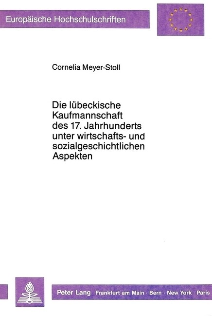 Die Luebeckische Kaufmannschaft Des 17. Jahrhunderts Unter Wirtschafts- Und Sozialgeschichtlichen Aspekten (Paperback)