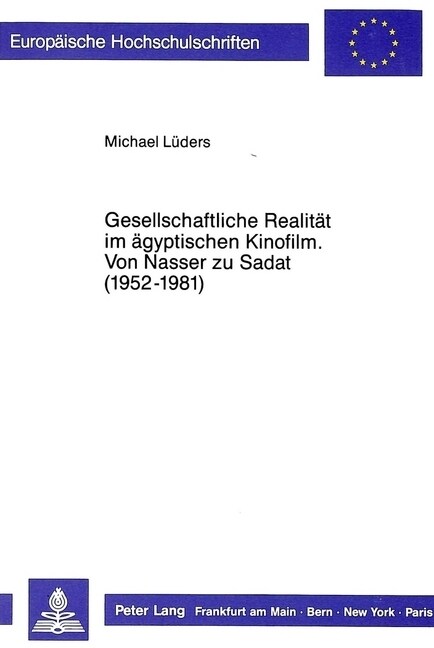 Gesellschaftliche Realitaet Im Aegyptischen Kinofilm- Von Nasser Zu Sadat (1952-1981): Von Nasser Zu Sadat (1952-1981) (Paperback)