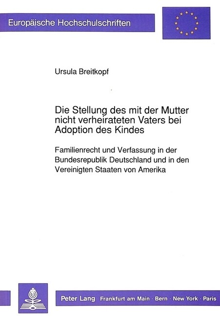 Die Stellung Des Mit Der Mutter Nicht Verheirateten Vaters Bei Adoption Des Kindes: Familienrecht Und Verfassung in Der Bundesrepublik Deutschland Und (Paperback)