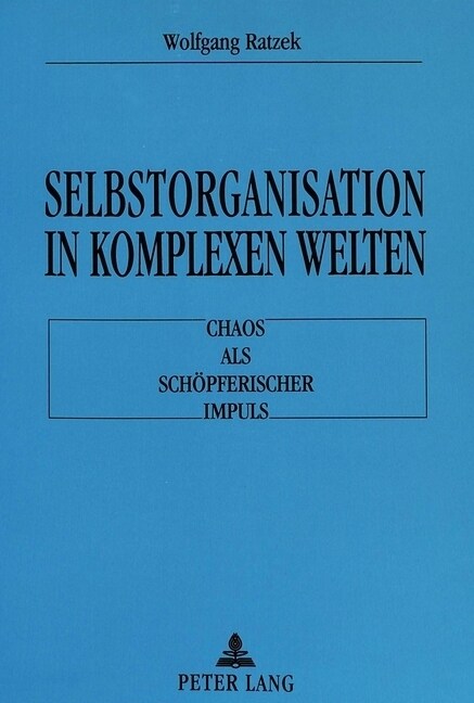 Selbstorganisation in Komplexen Welten: Chaos ALS Schoepferischer Impuls (Paperback)