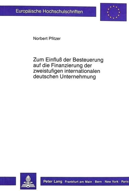 Zum Einfluss Der Besteuerung Auf Die Finanzierung Der Zweistufigen Internationalen Deutschen Unternehmung: Steuerrechtliche Grundlagen, Modellbildung, (Paperback)