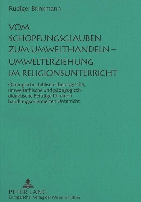 Vom Schoepfungsglauben Zum Umwelthandeln - Umwelterziehung Im Religionsunterricht: Oekologische, Biblisch-Theologische, Umweltethische Und Paedagogisc (Paperback)