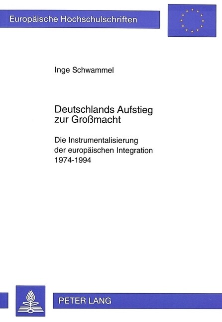 Deutschlands Aufstieg Zur Gro?acht: Die Instrumentalisierung Der Europaeischen Integration 1974-1994 (Paperback)