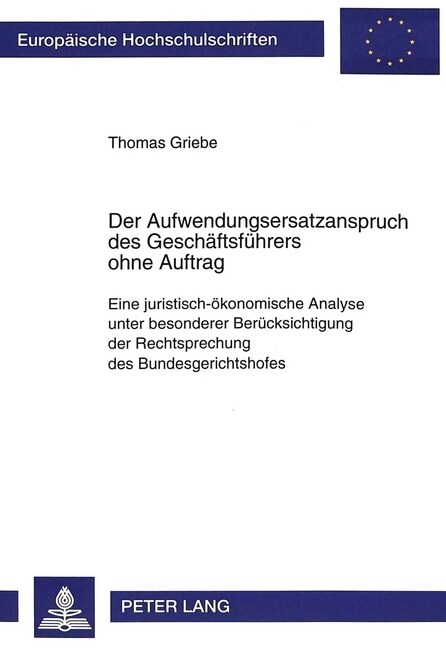 Der Aufwendungsersatzanspruch Des Geschaeftsfuehrers Ohne Auftrag: Eine Juristisch-Oekonomische Analyse Unter Besonderer Beruecksichtigung Der Rechtsp (Paperback)