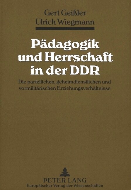 Paedagogik Und Herrschaft in Der Ddr: Die Parteilichen, Geheimdienstlichen Und Vormilitaerischen Erziehungsverhaeltnisse (Paperback)
