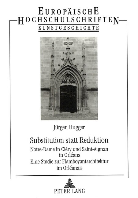 Substitution Statt Reduktion: Notre-Dame in Clery Und Saint-Aignan in Orleans. Eine Studie Zur Flamboyantarchitektur Im Orleanais (Paperback)