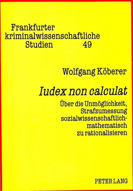 첟udex Non Calculat? Ueber Die Unmoeglichkeit, Strafzumessung Sozialwissenschaftlich-Mathematisch Zu Rationalisieren (Paperback)