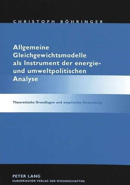 Allgemeine Gleichgewichtsmodelle ALS Instrument Der Energie- Und Umweltpolitischen Analyse: Theoretische Grundlagen Und Empirische Anwendung (Paperback)