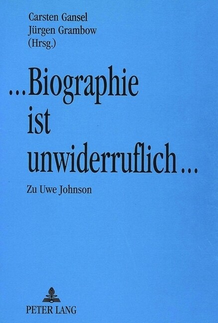 Biographie Ist Unwiderruflich: Materialien Des Kolloquiums Zum Werk Uwe Johnsons Im Dezember 1990 in Neubrandenburg (Paperback)