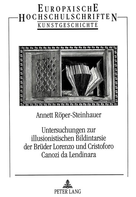 Untersuchungen Zur Illusionistischen Bildintarsie Der Brueder Lorenzo Und Cristoforo Canozi Da Lendinara (Paperback)