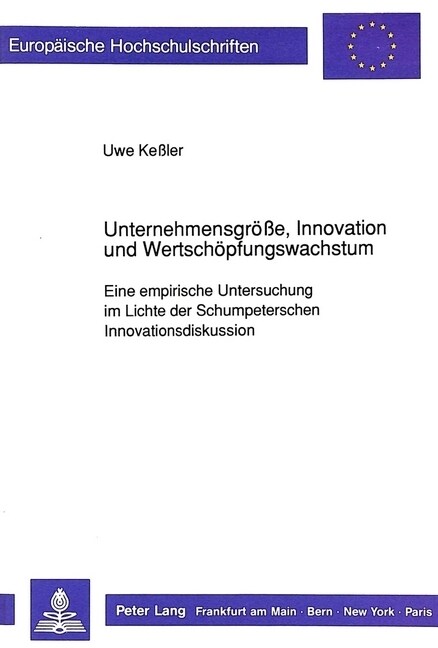 Unternehmensgroe?, Innovation Und Wertschoepfungswachstum: Eine Empirische Untersuchung Im Lichte Der Schumpeterschen Innovationsdiskussion (Paperback)