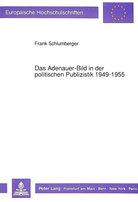 Das Adenauer-Bild in Der Politischen Publizistik 1949-1955: Die Frankfurter Allgemeine ALS Zeitgeschichtliche Quelle (Paperback)