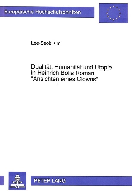 Dualitaet, Humanitaet Und Utopie in Heinrich Boells Roman 첔nsichten Eines Clowns? (Paperback)