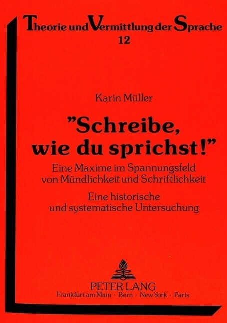 첯chreibe, Wie Du Sprichst!? Eine Maxime Im Spannungsfeld Von Muendlichkeit Und Schriftlichkeit. Eine Historische Und Systematische Untersuchung (Paperback)