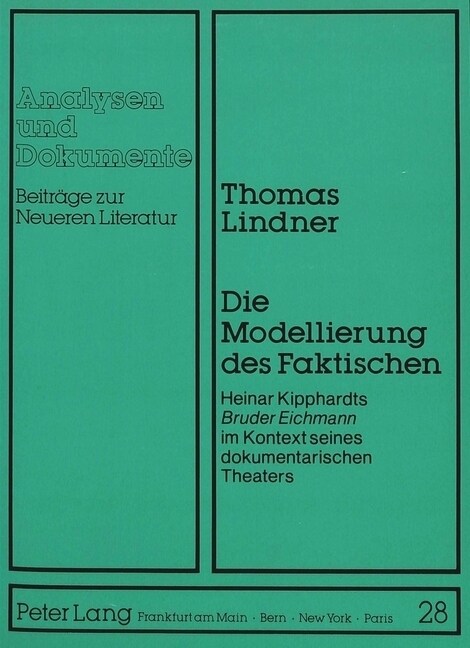 Die Modellierung Des Faktischen: Heinar Kipphardts Bruder Eichmann Im Kontext Seines Dokumentarischen Theaters (Paperback)