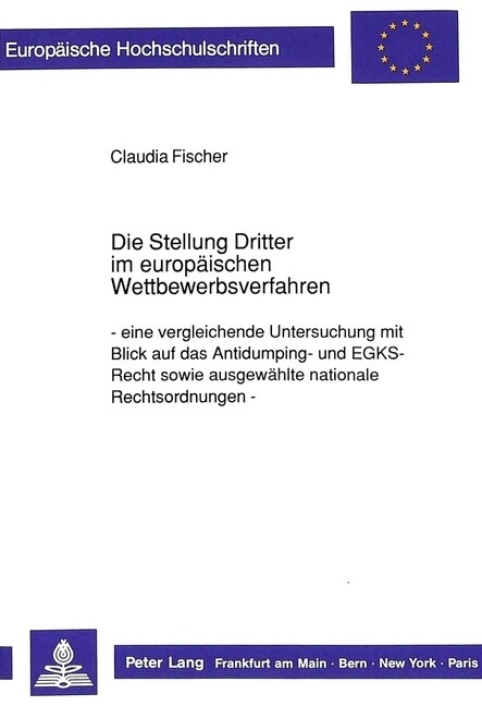 Die Stellung Dritter Im Europaeischen Wettbewerbsverfahren: Eine Vergleichende Untersuchung Mit Blick Auf Das Antidumping- Und Egks-Recht Sowie Ausgew (Paperback)