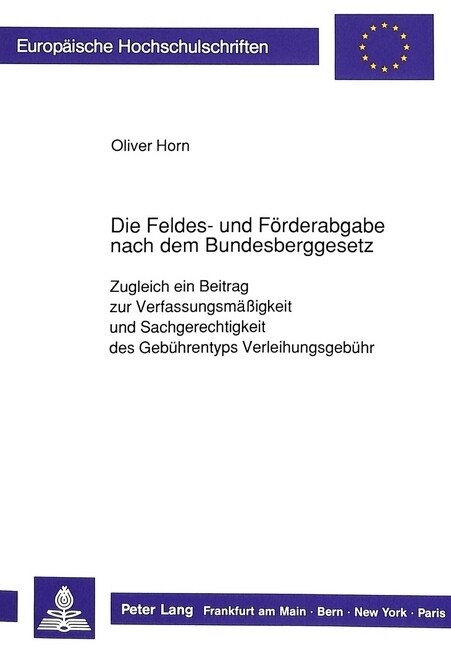 Die Feldes- Und Foerderabgabe Nach Dem Bundesberggesetz: Zugleich Ein Beitrag Zur Verfassungsmae?gkeit Und Sachgerechtigkeit Des Gebuehrentyps Verlei (Paperback)