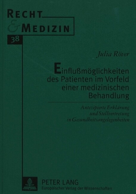 Einflussmoeglichkeiten Des Patienten Im Vorfeld Einer Medizinischen Behandlung: Antezipierte Erklaerung Und Stellvertretung in Gesundheitsangelegenhei (Paperback)