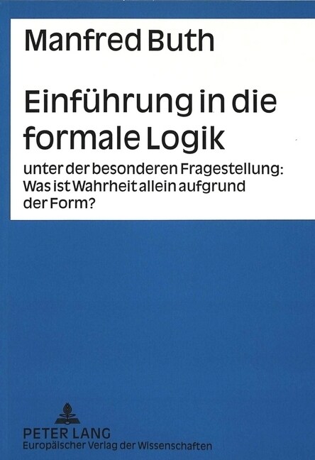 Einfuehrung in Die Formale Logik: Unter Der Besonderen Fragestellung: - Was Ist Wahrheit Allein Aufgrund Der Form? (Paperback)