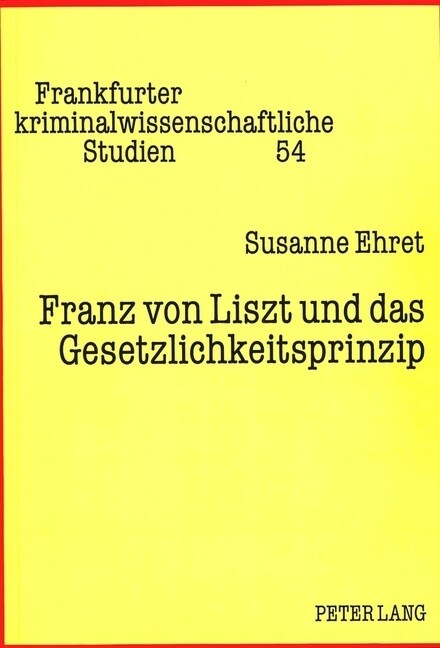 Franz Von Liszt Und Das Gesetzlichkeitsprinzip: Zugleich Ein Beitrag Wider Die Gleichsetzung Von Magna-Charta-Formel Und Nullum-Crimen-Grundsatz (Paperback)