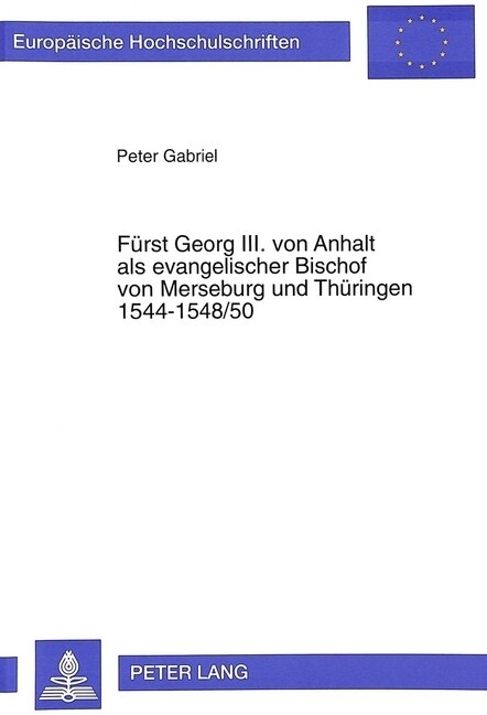 Fuerst Georg III. Von Anhalt ALS Evangelischer Bischof Von Merseburg Und Thueringen 1544-1548/50: Ein Modell Evangelischer Episkope in Der Reformation (Paperback)