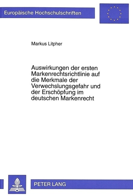 Auswirkungen Der Ersten Markenrechtsrichtlinie Auf Die Merkmale Der Verwechslungsgefahr Und Der Erschoepfung Im Deutschen Markenrecht (Paperback)