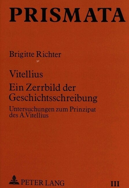 Vitellius: Ein Zerrbild Der Geschichtsschreibung. Untersuchungen Zum Prinzipat Des A. Vitellius (Paperback)