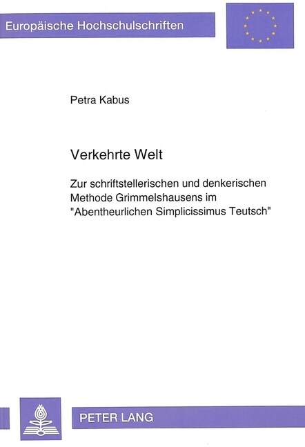 Verkehrte Welt: Zur Schriftstellerischen Und Denkerischen Methode Grimmelshausens Im 첔bentheurlichen Simplicissimus Teutsch? (Paperback)