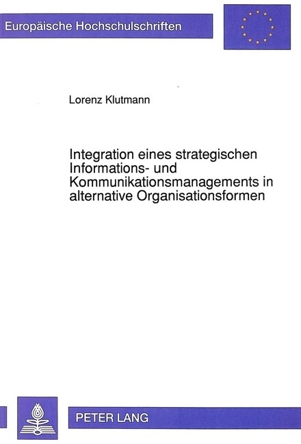 Integration Eines Strategischen Informations- Und Kommunikationsmanagements in Alternative Organisationsformen (Paperback)