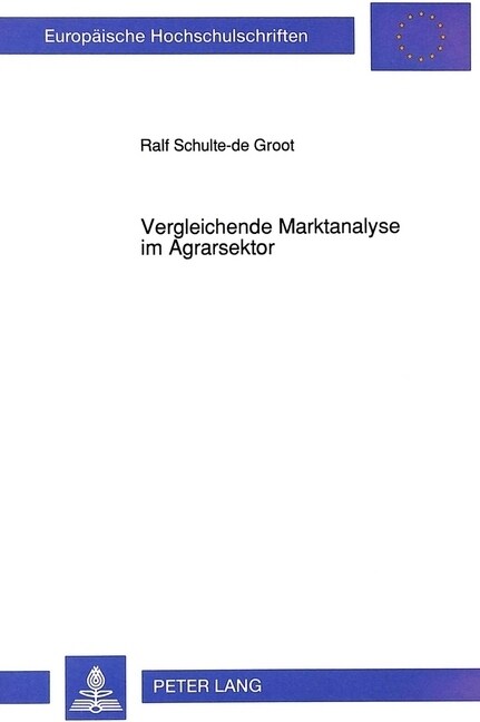 Vergleichende Marktanalyse Im Agrarsektor: Eine Parallelgruppenuntersuchung Der Tierproduktmaerkte Auf Der Basis Des Koordinationsmaengelkonzepts (Paperback)