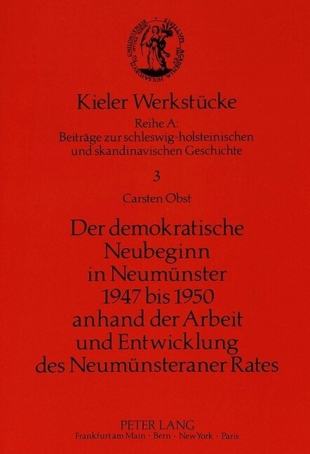 Der Demokratische Neubeginn in Neumuenster 1947 Bis 1950 Anhand Der Arbeit Und Entwicklung Des Neumuensteraner Rates (Paperback)