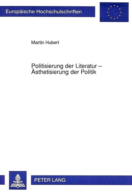 Politisierung Der Literatur - Aesthetisierung Der Politik: Eine Studie Zur Literaturgeschichtlichen Bedeutung Der 68er-Bewegung in Der Bundesrepublik (Paperback)
