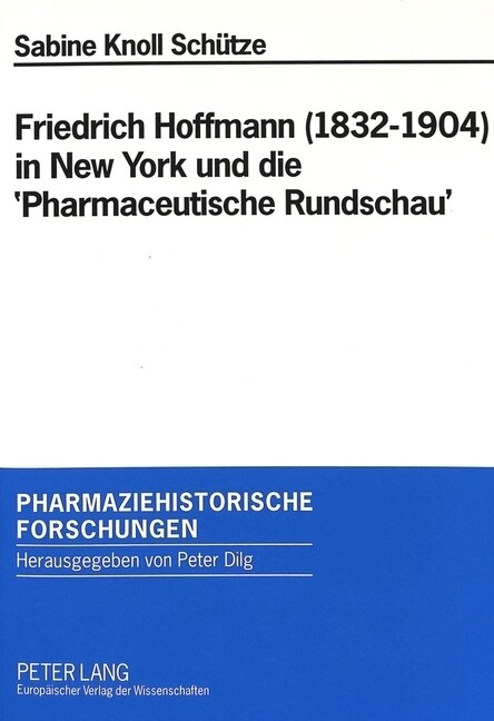 Friedrich Hoffmann (1832-1904) in New York Und Die Pharmaceutische Rundschau: Ein Beitrag Zu Den Deutsch-Amerikanischen Beziehungen in Der Pharmazie (Paperback)