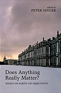 Does Anything Really Matter? : Essays on Parfit on Objectivity (Hardcover)