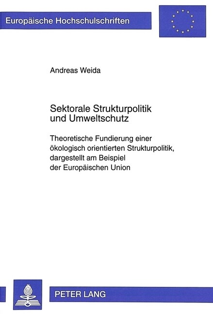 Sektorale Strukturpolitik Und Umweltschutz: Theoretische Fundierung Einer Oekologisch Orientierten Strukturpolitik, Dargestellt Am Beispiel Der Europa (Paperback)