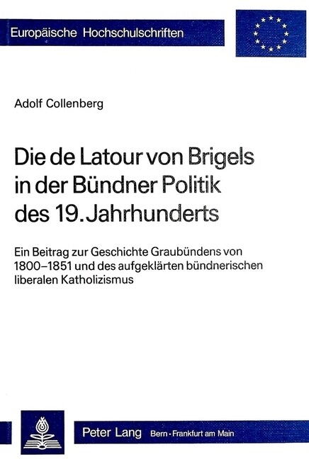 Die de LaTour Von Brigels in Der Buendner Politik Des 19. Jahrhunderts: Ein Beitrag Zur Geschichte Graubuendens Von 1800-1851 (Paperback)