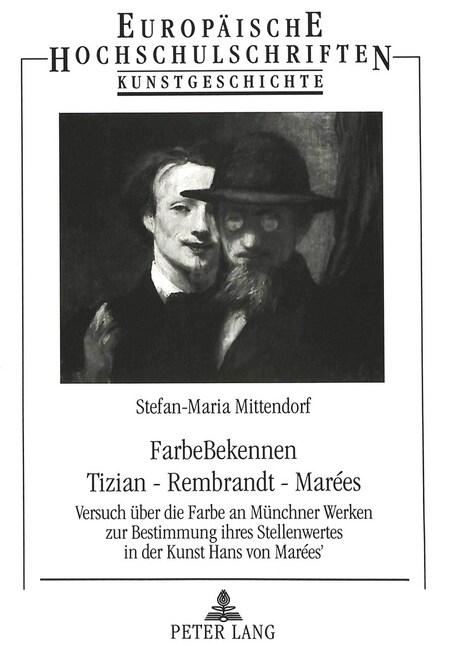 Farbebekennen- Tizian - Rembrandt - Mar?s: Versuch Ueber Die Farbe an Muenchner Werken Zur Bestimmung Ihres Stellenwertes in Der Kunst Hans Von Mar? (Paperback)