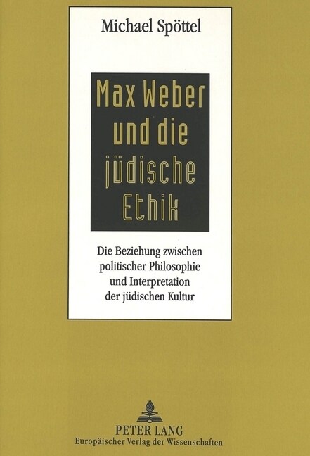 Max Weber Und Die Juedische Ethik: Die Beziehung Zwischen Politischer Philosophie Und Interpretation Der Juedischen Kultur (Paperback)