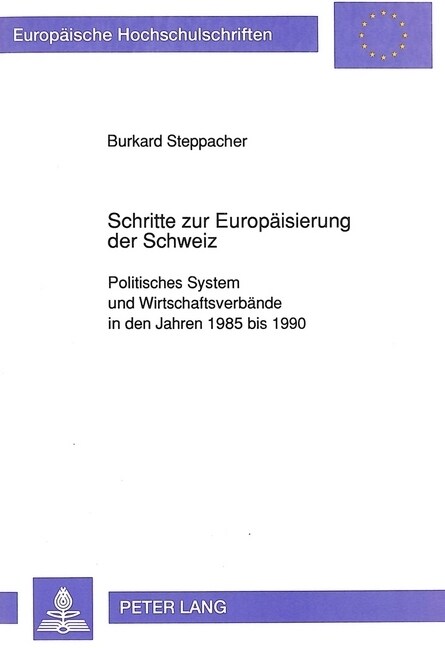 Schritte Zur Europaeisierung Der Schweiz: Politisches System Und Wirtschaftsverbaende in Den Jahren 1985 Bis 1990 (Paperback)