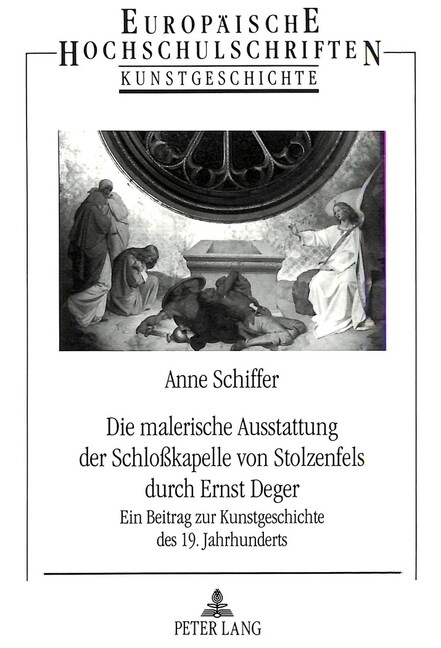 Die Malerische Ausstattung Der Schlo?apelle Von Stolzenfels Durch Ernst Deger: Ein Beitrag Zur Kunstgeschichte Des 19. Jahrhunderts (Paperback)