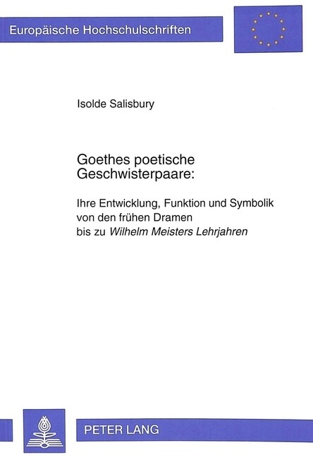 Goethes Poetische Geschwisterpaare:: Ihre Entwicklung, Funktion Und Symbolik Von Den Fruehen Dramen Bis Zu Wilhelm Meisters Lehrjahren (Hardcover)