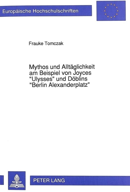 Mythos Und Alltaeglichkeit Am Beispiel Von Joyces 첱lysses?Und Doeblins 첕erlin Alexanderplatz? Ein Versuch Zur Rekonstruktion Moderner Poetiken (Paperback)