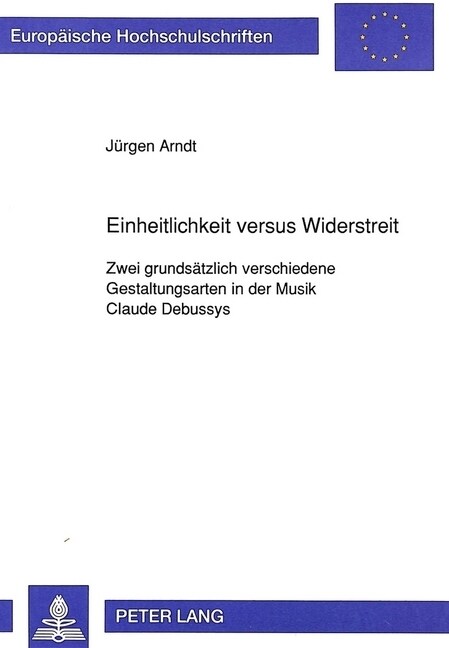 Einheitlichkeit Versus Widerstreit: Zwei Grundsaetzlich Verschiedene Gestaltungsarten in Der Musik Claude Debussys (Paperback)