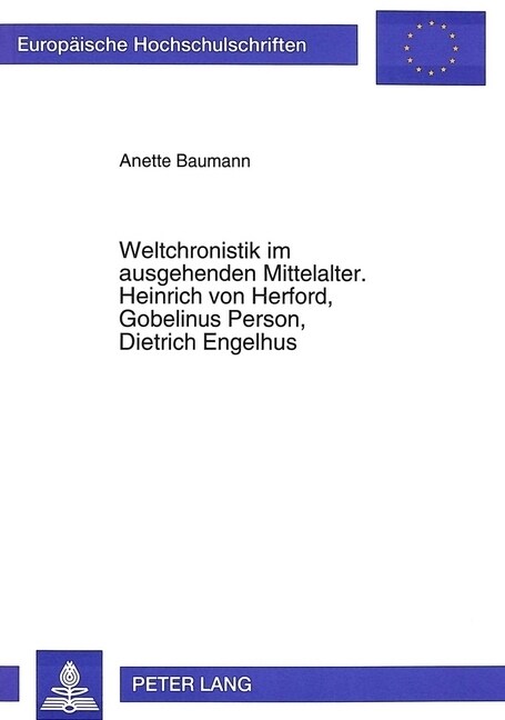 Weltchronistik Im Ausgehenden Mittelalter. Heinrich Von Herford, Gobelinus Person, Dietrich Engelhus (Paperback)