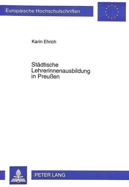 Staedtische Lehrerinnenausbildung in Preu?n: Eine Studie Zu Entwicklung, Struktur Und Funktionen Am Beispiel Der Lehrerinnen-Bildungsanstalt Hannover (Paperback)