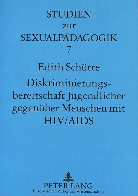 Diskriminierungsbereitschaft Jugendlicher Gegenueber Menschen Mit HIV/AIDS: Determinanten Und Moeglichkeiten Der Veraenderung Durch Schulische AIDS-Pr (Paperback)