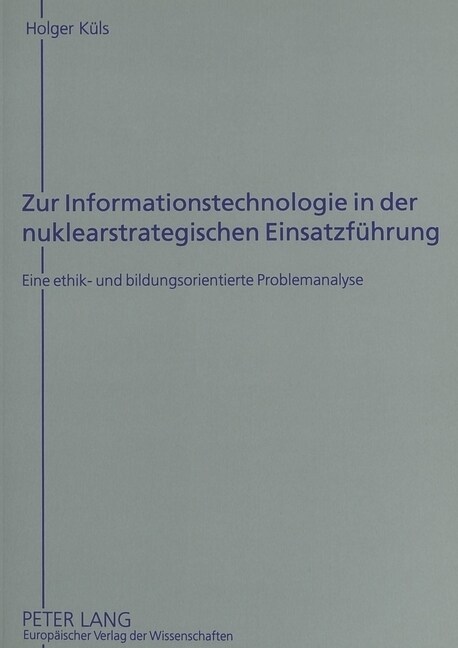 Zur Informationstechnologie in Der Nuklearstrategischen Einsatzfuehrung: Eine Ethik- Und Bildungsorientierte Problemanalyse (Paperback)