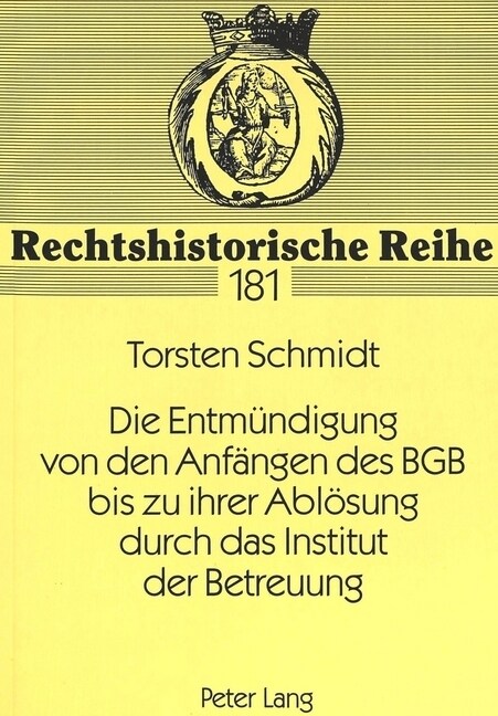 Die Entmuendigung Von Den Anfaengen Des Bgb Bis Zu Ihrer Abloesung Durch Das Institut Der Betreuung (Paperback)