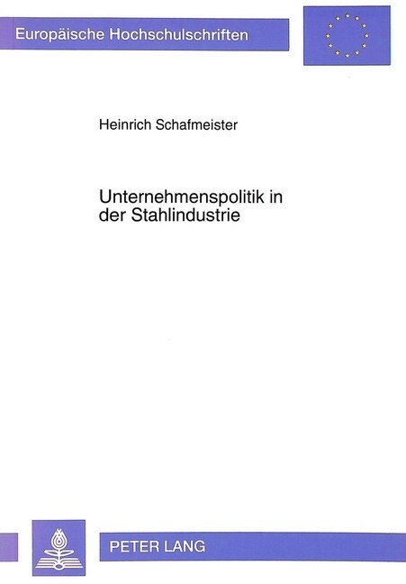 Unternehmenspolitik in Der Stahlindustrie: Ein Vergleich Zwischen Den Vereinigten Staaten Von Amerika, Japan Und Der Bundesrepublik Deutschland (Paperback)